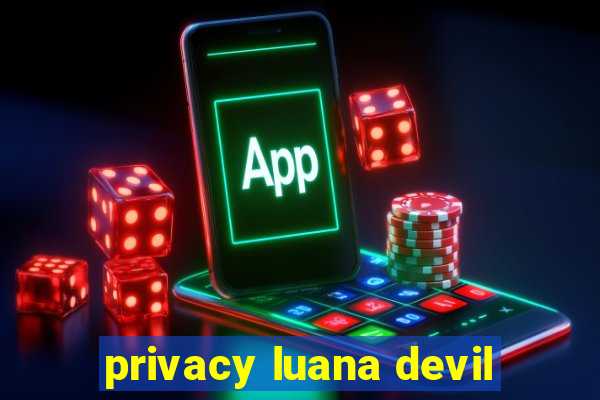 privacy luana devil